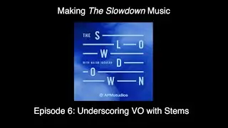 The Making of The Slowdown Music: Ep.6 - Underscoring with Stems