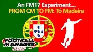 FM17 Experiments - The Legend of T&oacute; Madeira - From CM to FM
