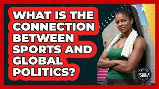What Is The Connection Between Sports And Global Politics? - Sports Jobs