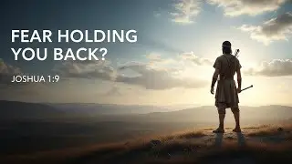 When Fear Holds You Back, God Gives You Strength | Joshua 1:9