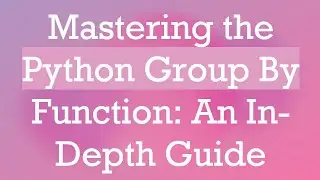 Mastering the Python Group By Function: An In-Depth Guide
