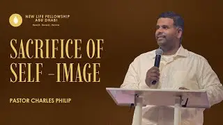Sacrifice of Self-Image| Pastor Charles Philip | Dec 14th, 2025 | New Life Fellowship Abu Dhabi
