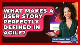 What Makes A User Story Perfectly Defined In Agile? - The Project Manager Toolkit