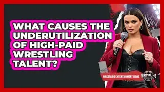What Causes The Underutilization Of High-paid Wrestling Talent? - Wrestling Entertainment News