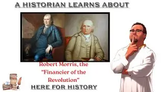 A Historian Learns About: Robert Morris, the 