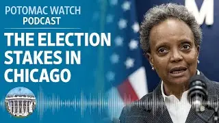 The Election Stakes in Chicago | Potomac Watch Podcast: WSJ Opinion