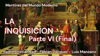 Mentiras del Mundo Moderno - LA INQUISICION (PARTE VI)  Final