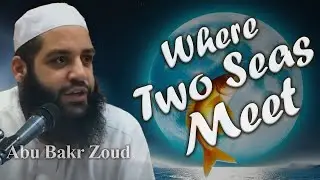 The Meeting at the Two Seas: Musa and Al-Khidr | Abu Bakr Zoud
