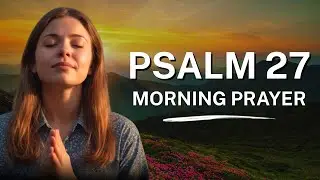 You Will See the Goodness of The Lord | Psalm 27: Morning Prayer to Start Your Day