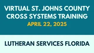 Lutheran Services Florida | Virtual St. Johns County Cross Systems Training | April 2025