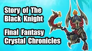 Story Of The Black Knight 💎 Final Fantasy Crystal Chronicles Remastered 💎