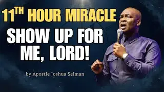 GOD OF THE 11TH HOUR SHOW UP FOR ME THIS WEEK | Apostle Joshua Selman