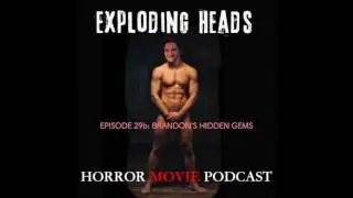 Exploding Heads Horror Movie Podcast Episode 29b