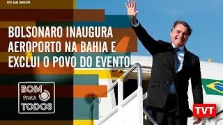 🔴 Bolsonaro inaugura aeroporto na Bahia e exclui o povo do evento – Bom Para Todos 23.07.2019