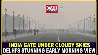 Delhi Wakes To Cloudy Skies | India Gate & Kartavya Path Morning Scenes | CVR English