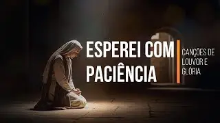 Esperei com Paciência🎶 | Canções de Louvor e Glória | Músicas animadas, cheias de energia e mensagem
