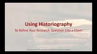 Using Historiography to Refine Your Research Question into a Claim