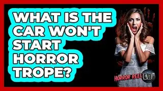 What Is The Car Won't Start Horror Trope?