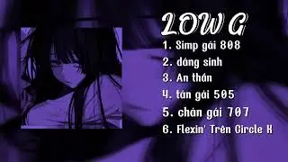 Playlist Nhạc chủ tọa Low G || Tổng hợp nhạc rap chill... [ Low G ]