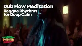 Dub Flow Meditation - Reggae Rhythms for Deep Calm | DubFlow Nation