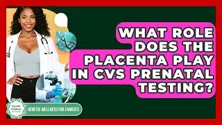 What Role Does The Placenta Play In CVS Prenatal Testing? - Genetic Wellness for Families