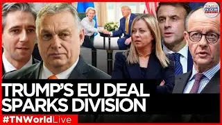 LIVE NEWS | Trump Seals $1.35 Trillion EU Trade Deal, Sparks Division Among European Leaders
