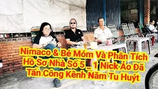 Nimaco & Bé Móm Và Phân Tích Hồ Sơ Nhà Số 5 _ 1 Nick Ảo Đã Tấn Công Kênh Năm Tu Huýt 