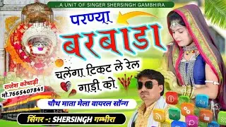चौथ माता मेला वायरल सॉन्ग - परण्या बरबाडा चलेगा टिकट ले रेल गाड़ी को || Shersingh Gambhira mata ji 