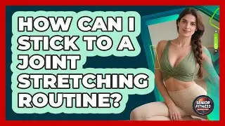 How Can I Stick to a Joint Stretching Routine?