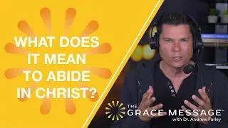 What Does It Mean to Abide in Christ? | Andrew Farley