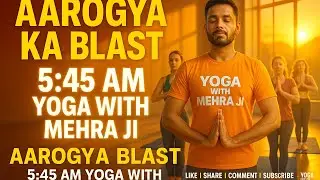 AAROGYA KA BLAST &ndash; 5:45 AM YOGA LIVE WITH MEHRA JI! FACEBOOK,YOUTUBE & GOOGLE MEET   ENJOY THE LIFE