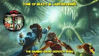 Tome of Beasts III: Lairs for 5E Reviewed on The Gaming Gang Dispatch EP 886