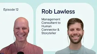 Episode 12: Rob Lawless: Management Consultant to Human Connector & Storyteller