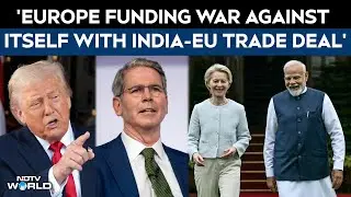 India EU Trade Deal | 'Europe Funding War Against Itself With India-EU Trade Deal': Team Trump