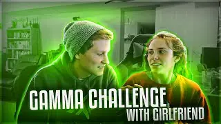 Gamma Challenge with my Girlfriend!