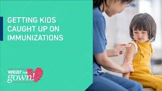 Wear the Gown: Getting Kids Caught up on Immunizations.