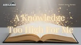 A Knowledge Too High For Me | Pastor Avery Barney