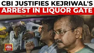 CBI Justifies Delhi CM Arvind Kejriwal's Arrest in Liquor Gate Case | India Today