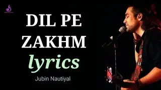 Dil Pe Zakham LYRICS &bull; Jubin Nautiyal | Lyrical Video | Rochak Kohli | Manoj Munthashir