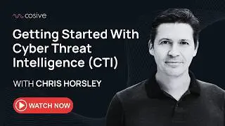 Getting Started With Cyber Threat Intelligence (CTI) with Chris Horsley, Cosive CTO