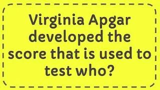 Virginia Apgar opracowała skalę, kt&oacute;ra służy do testowania, kto?