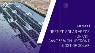 Deemed Solar VEECs for C&I: Save 35% On Upfront Cost of Solar | ABC Radio