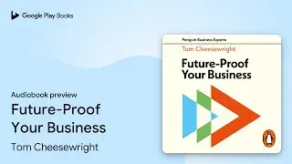 Future-Proof Your Business by Tom Cheesewright &middot; Audiobook preview