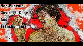 Covid 19, Cas 9, CRISPR, The Neo_Eugenics Movement and The Transhumanism Agenda