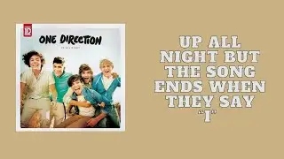 up all night by one direction but the song ends when they say “i”