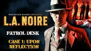 LA Noire Patrol Desk Case #1 - Upon Reflection