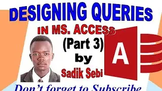 CREATING QUERIES IN MS. ACCESS (PART 3) BY SADIK SEBI