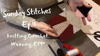 Sunday Stitches Ep.9  - Knititng . Weaving . Crochet . English Paper Piecing!