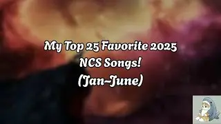 My Top 25 Favorite 2025 NCS Songs! (Jan~June)