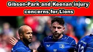 Gibson-Park and Keenan injury concerns for Lions #gibsonpark